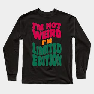 I'm not weird, I'm limited edition Long Sleeve T-Shirt